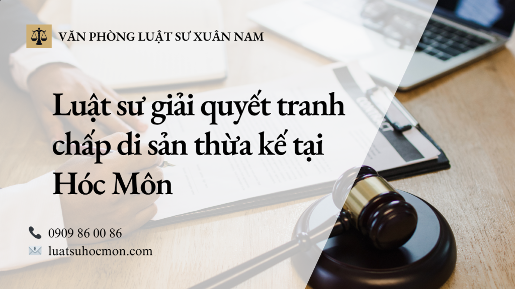 Luật sư giải quyết tranh chấp di sản thừa kế tại Hóc Môn