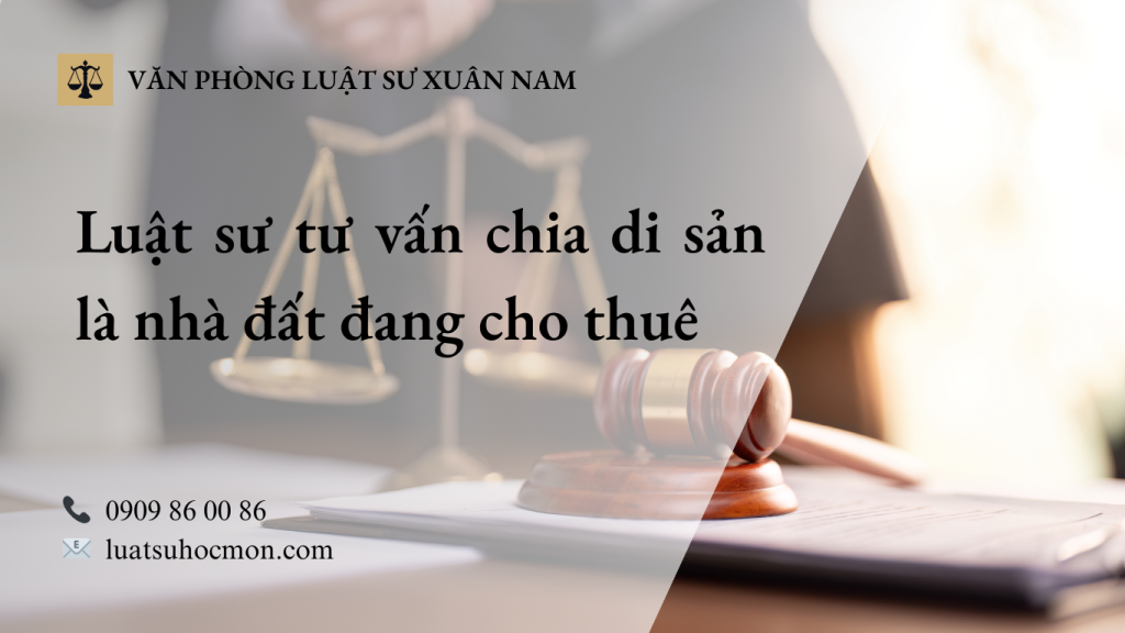 Luật sư tư vấn chia di sản là nhà đất đang cho thuê – Ai được hưởng tiền thuê?