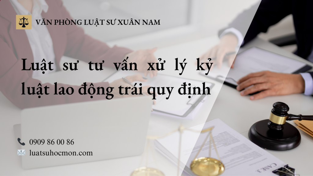 Luật sư tư vấn xử lý kỷ luật lao động trái quy định